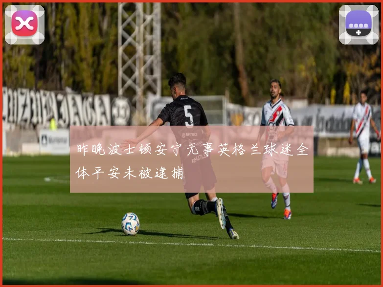 昨晚波士顿安宁无事英格兰球迷全体平安未被逮捕